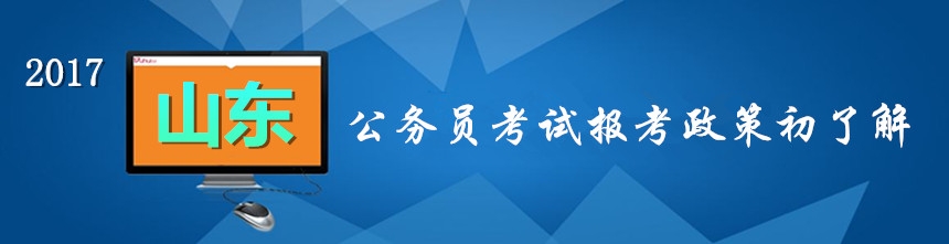  2017年山東公務員考試考試報考政策初了解